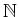 $ \mathbb{N}$