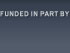 FUNDED IN PART BY